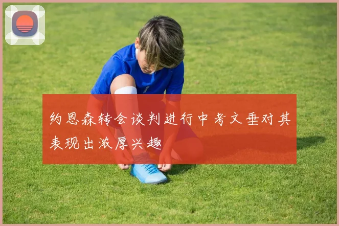 约恩森转会谈判进行中考文垂对其表现出浓厚兴趣